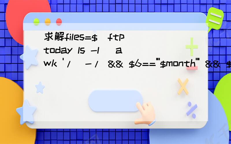 求解files=$(ftp_today ls -l |awk '/^-/ && $6==