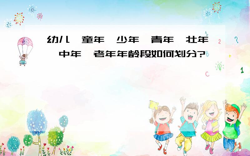 幼儿、童年、少年、青年、壮年、中年、老年年龄段如何划分?