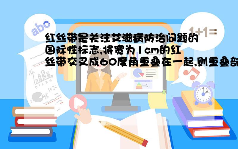 红丝带是关注艾滋病防治问题的国际性标志,将宽为1cm的红丝带交叉成60度角重叠在一起,则重叠部分的面积是