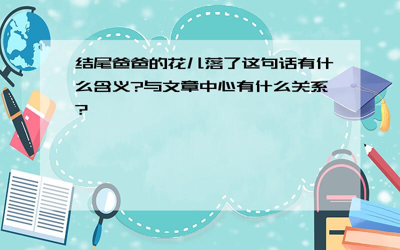 结尾爸爸的花儿落了这句话有什么含义?与文章中心有什么关系?