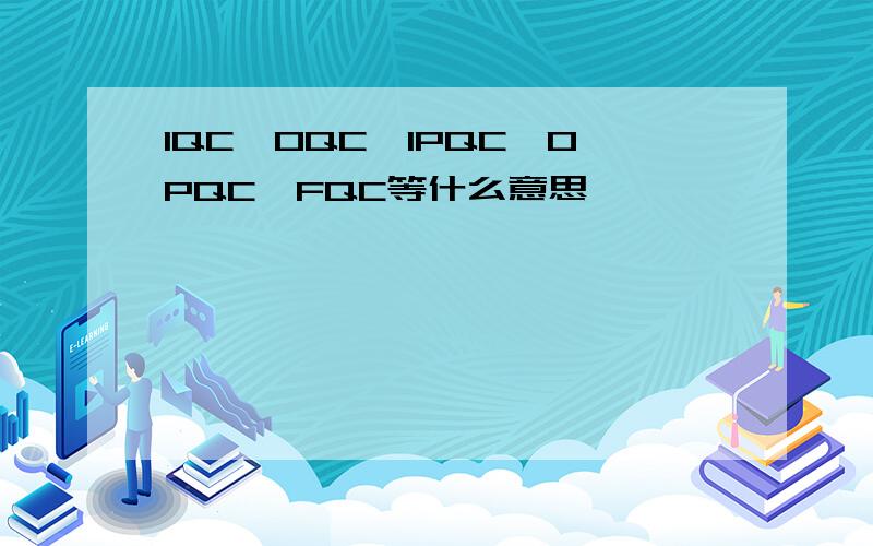 IQC、OQC、IPQC、OPQC、FQC等什么意思