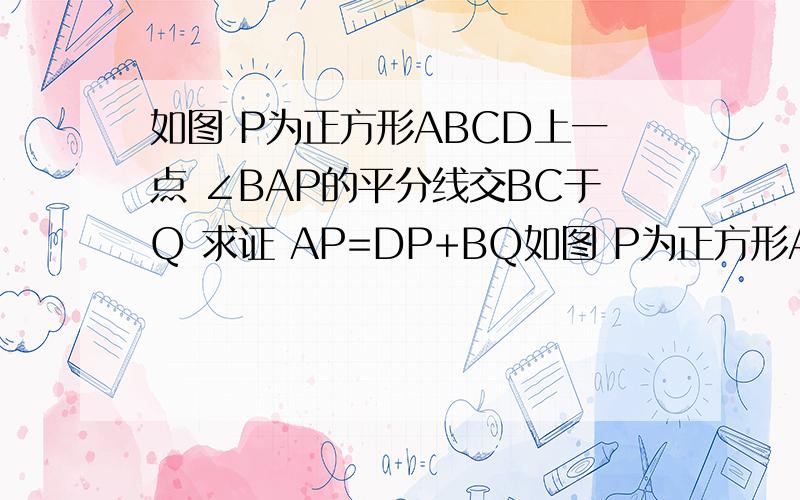 如图 P为正方形ABCD上一点 ∠BAP的平分线交BC于Q 求证 AP=DP+BQ如图 P为正方形ABCD上一点 ∠BAP的平分线交BC于Q 求证 AP=DP+BQ 点击图片有大图