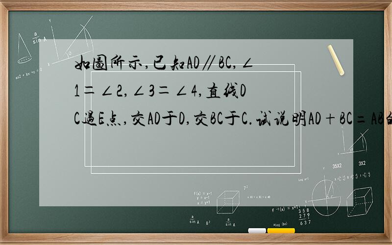 如图所示,已知AD∥BC,∠1＝∠2,∠3＝∠4,直线DC过E点,交AD于D,交BC于C.试说明AD+BC=AB的理由