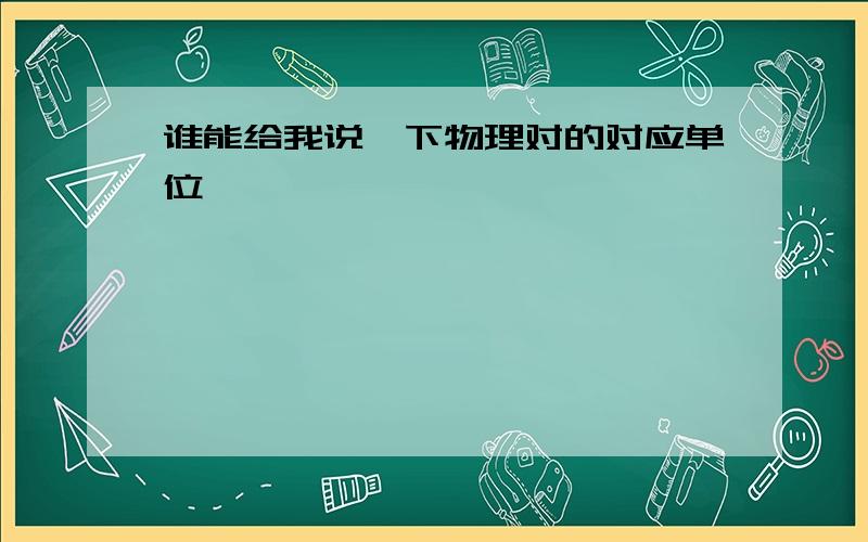 谁能给我说一下物理对的对应单位