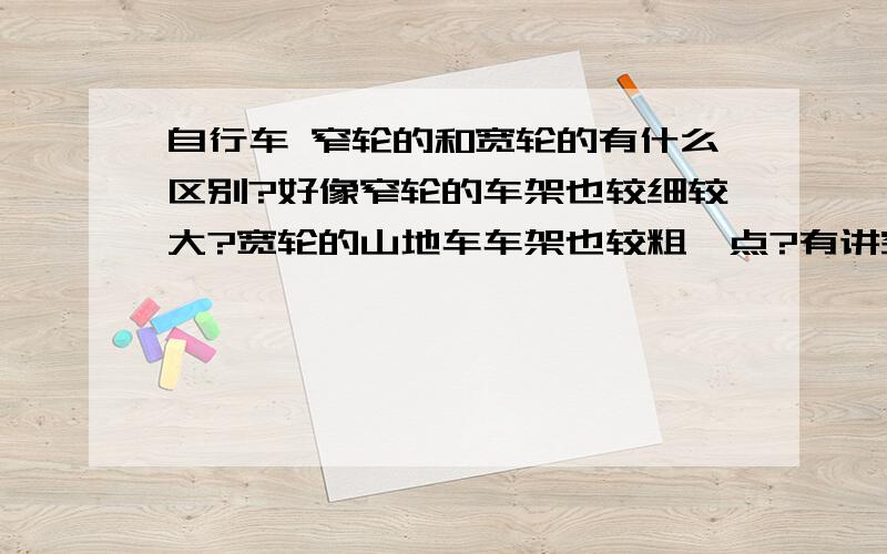 自行车 窄轮的和宽轮的有什么区别?好像窄轮的车架也较细较大?宽轮的山地车车架也较粗一点?有讲究是吗?