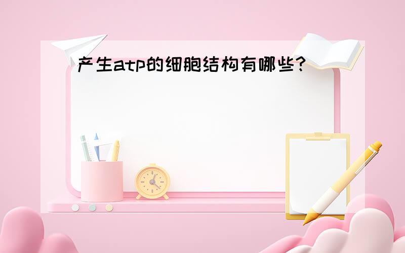 产生atp的细胞结构有哪些?