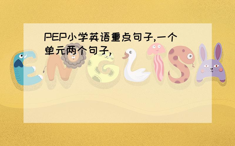 PEP小学英语重点句子,一个单元两个句子,