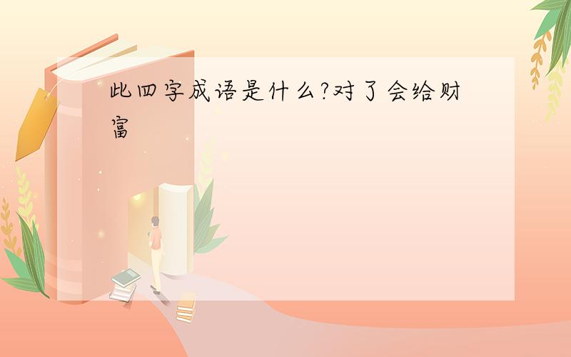 此四字成语是什么?对了会给财富