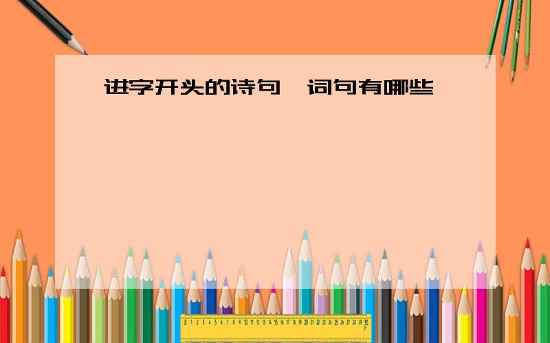 进字开头的诗句、词句有哪些