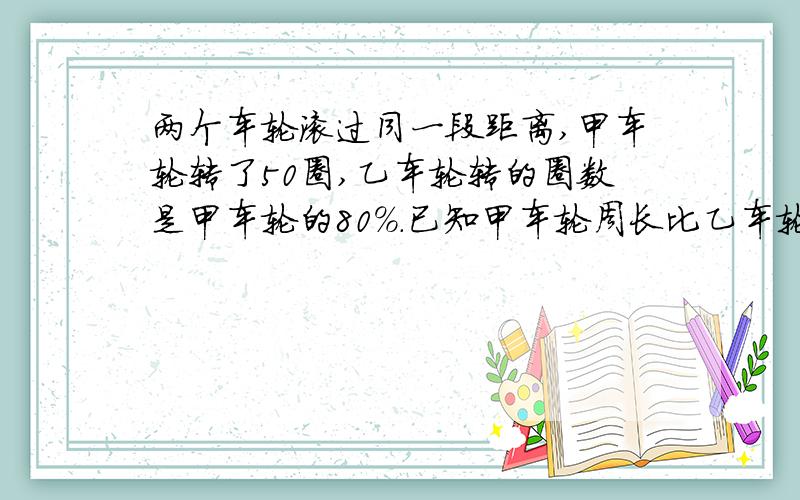 两个车轮滚过同一段距离,甲车轮转了50圈,乙车轮转的圈数是甲车轮的80%.已知甲车轮周长比乙车轮周长少31.4厘米,这两个车轮的直径各是多少厘米?