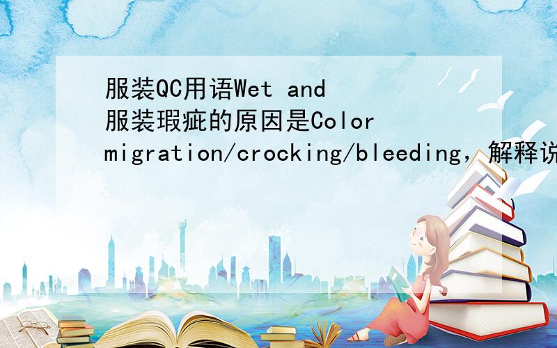 服装QC用语Wet and 服装瑕疵的原因是Color migration/crocking/bleeding，解释说明是wet and dry