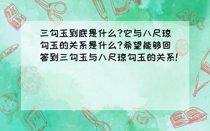 三勾玉到底是什么?它与八尺琼勾玉的关系是什么?希望能够回答到三勾玉与八尺琼勾玉的关系!