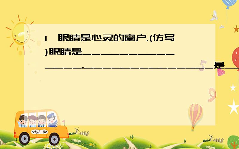 1、眼睛是心灵的窗户.(仿写)眼睛是______________.______________是______________.2、大眼睛的原型是______________.大眼睛的原型是苏明娟。