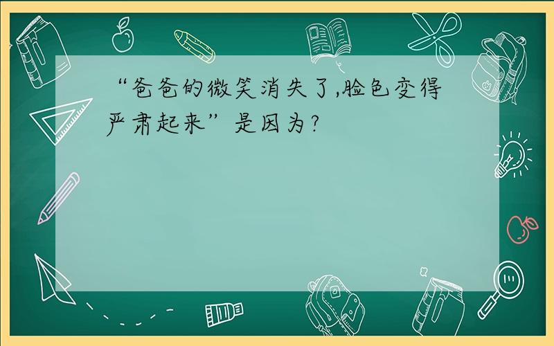 “爸爸的微笑消失了,脸色变得严肃起来”是因为?