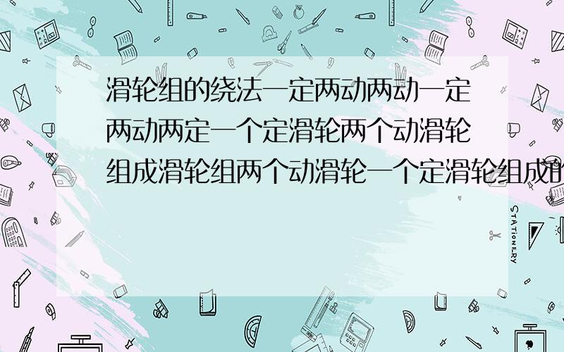 滑轮组的绕法一定两动两动一定两动两定一个定滑轮两个动滑轮组成滑轮组两个动滑轮一个定滑轮组成的滑轮组两个动滑轮两个定滑轮组成的滑轮组