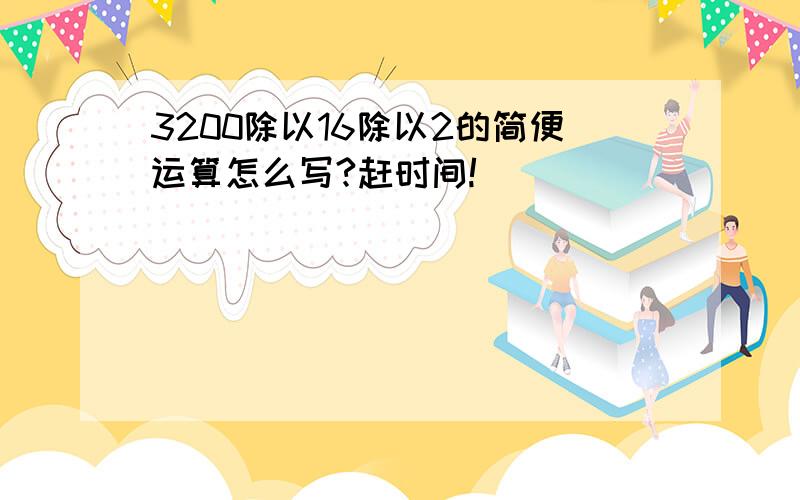 3200除以16除以2的简便运算怎么写?赶时间!