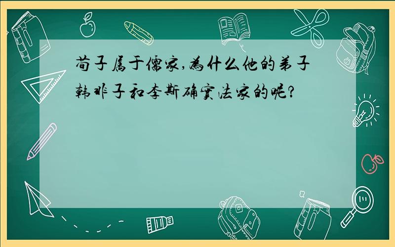 荀子属于儒家,为什么他的弟子韩非子和李斯确实法家的呢?