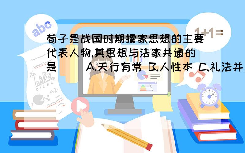 荀子是战国时期儒家思想的主要代表人物,其思想与法家共通的是（） A.天行有常 B.人性本 C.礼法并重 D.民水君舟选啥?为啥?B是人性本恶