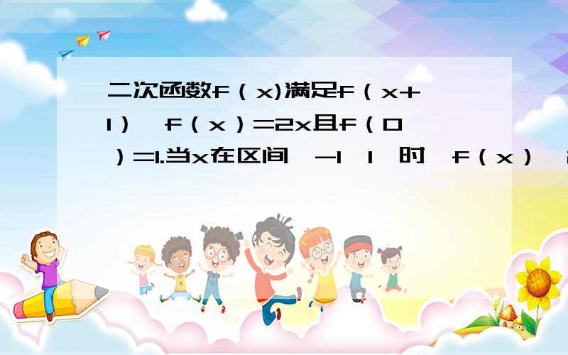 二次函数f（x)满足f（x+1）—f（x）=2x且f（0）=1.当x在区间【-1,1】时,f（x）》2x+m恒成立,求m的范围