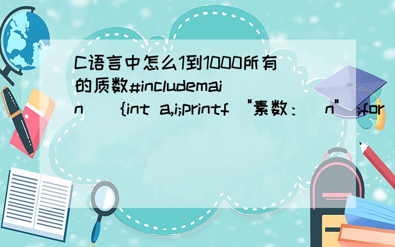 C语言中怎么1到1000所有的质数#includemain(){int a,i;printf(