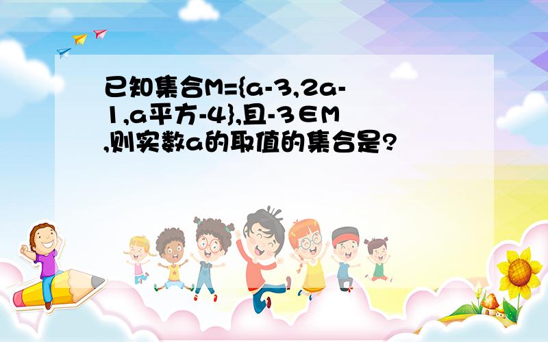 已知集合M={a-3,2a-1,a平方-4},且-3∈M,则实数a的取值的集合是?