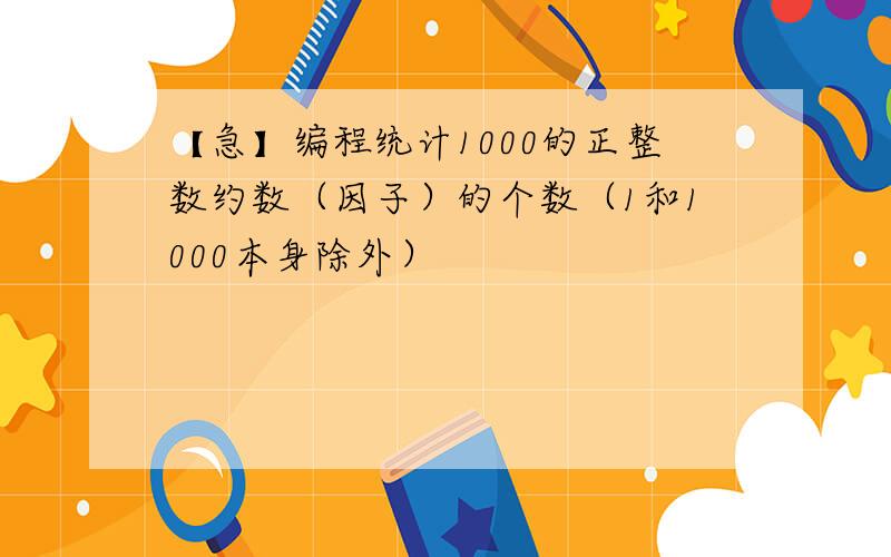 【急】编程统计1000的正整数约数（因子）的个数（1和1000本身除外）