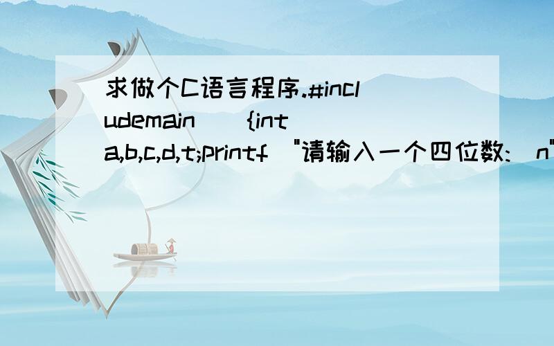 求做个C语言程序.#includemain(){int a,b,c,d,t;printf(