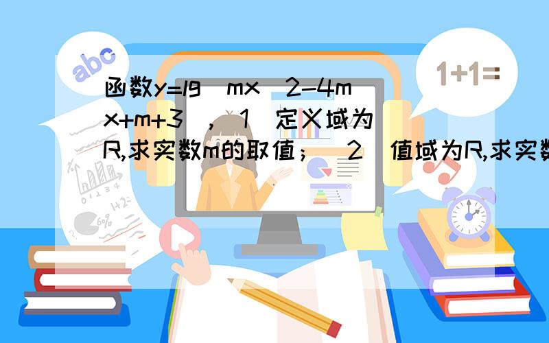 函数y=lg（mx^2-4mx+m+3）,（1）定义域为R,求实数m的取值；（2）值域为R,求实数m的取值.