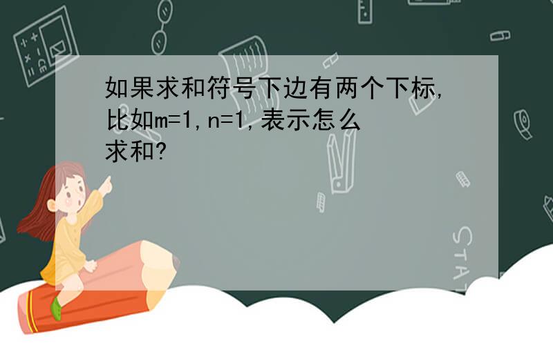 如果求和符号下边有两个下标,比如m=1,n=1,表示怎么求和?