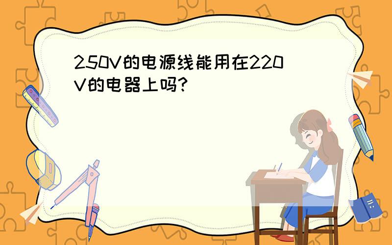 250V的电源线能用在220V的电器上吗?