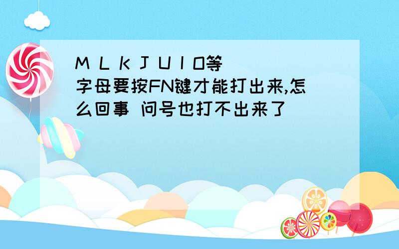 M L K J U I O等字母要按FN键才能打出来,怎么回事 问号也打不出来了