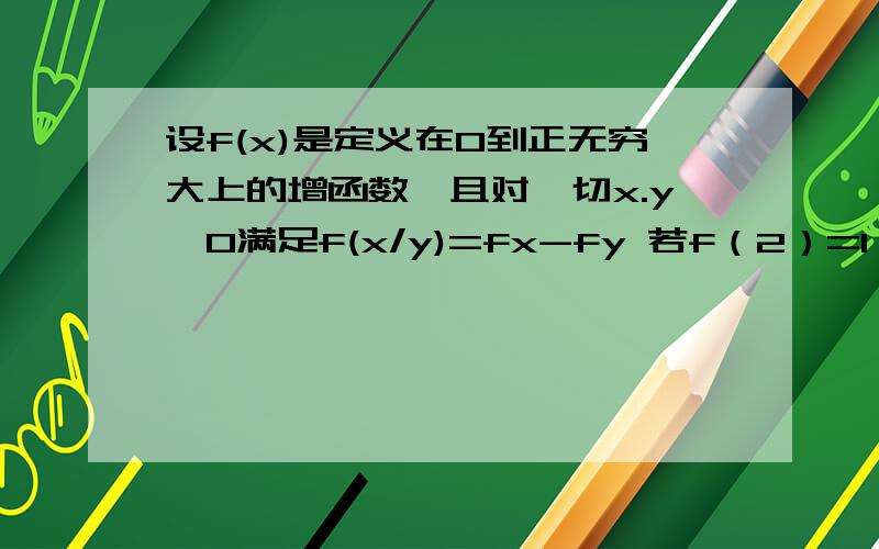 设f(x)是定义在0到正无穷大上的增函数,且对一切x.y>0满足f(x/y)=fx-fy 若f（2）=1,解不等式f(x+3)-f(1/x)