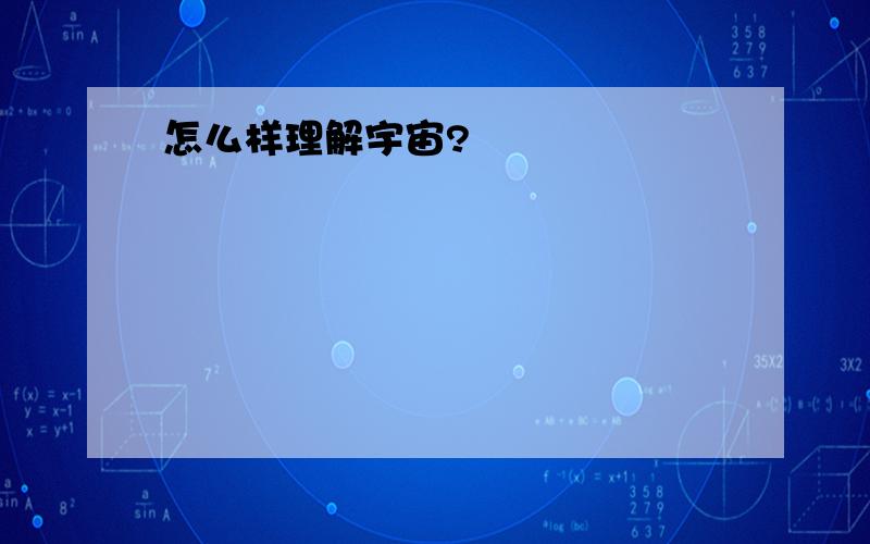 怎么样理解宇宙?