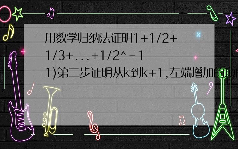 用数学归纳法证明1+1/2+1/3+...+1/2^-11)第二步证明从k到k+1,左端增加的项的个数是（ ）