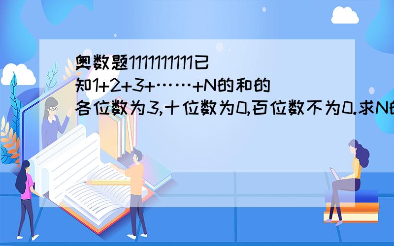 奥数题1111111111已知1+2+3+……+N的和的各位数为3,十位数为0,百位数不为0.求N的最小值.