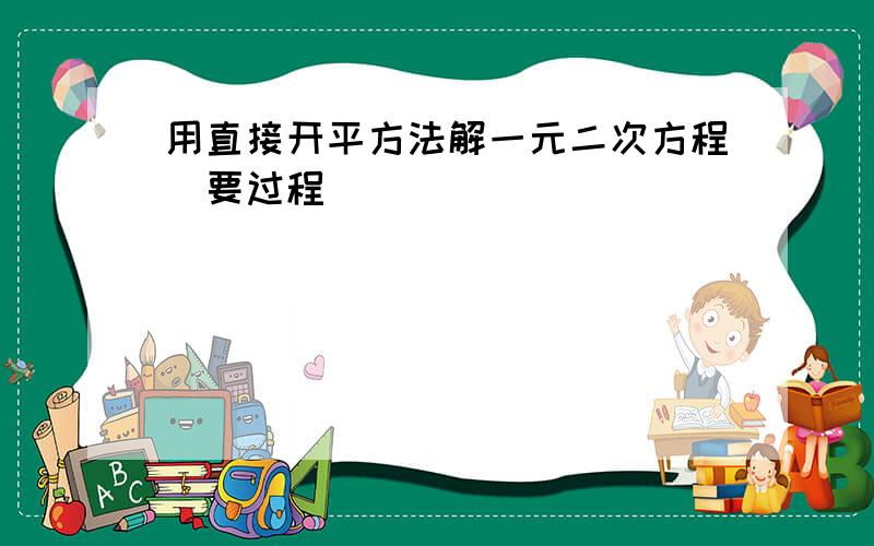 用直接开平方法解一元二次方程（要过程）