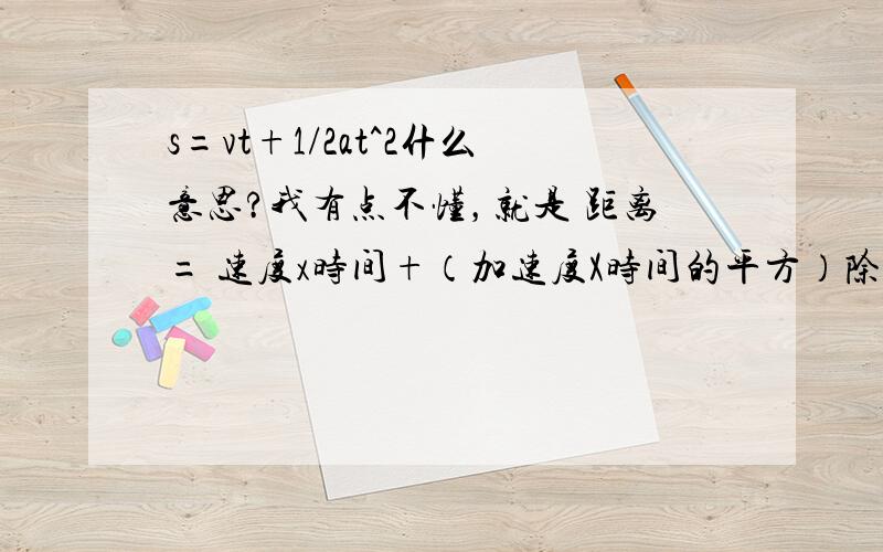 s=vt+1/2at^2什么意思?我有点不懂，就是 距离= 速度x时间+（加速度X时间的平方）除以2