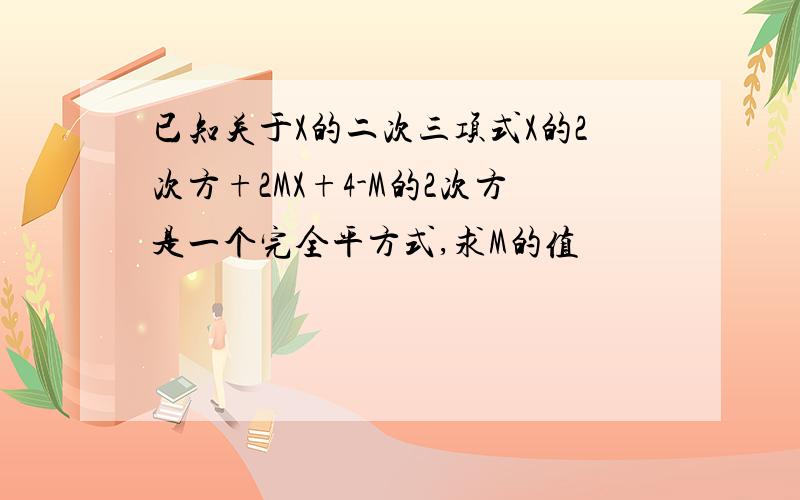 已知关于X的二次三项式X的2次方+2MX+4-M的2次方是一个完全平方式,求M的值