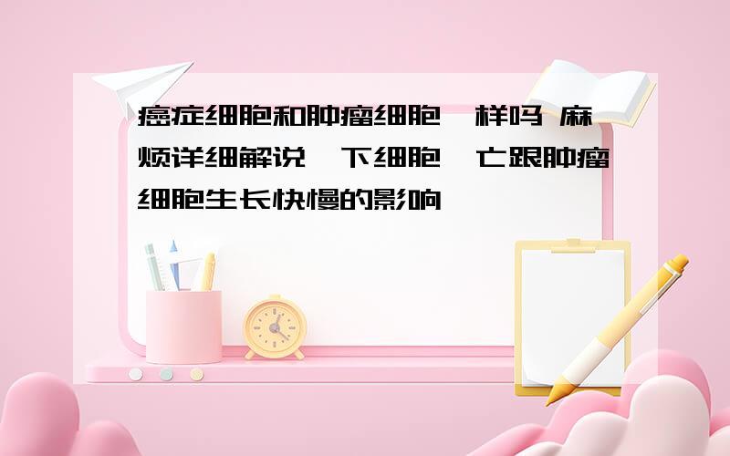 癌症细胞和肿瘤细胞一样吗 麻烦详细解说一下细胞凋亡跟肿瘤细胞生长快慢的影响