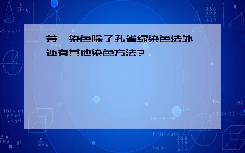 芽孢染色除了孔雀绿染色法外,还有其他染色方法?