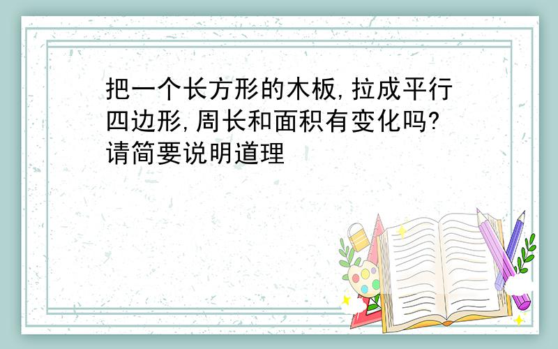 把一个长方形的木板,拉成平行四边形,周长和面积有变化吗?请简要说明道理