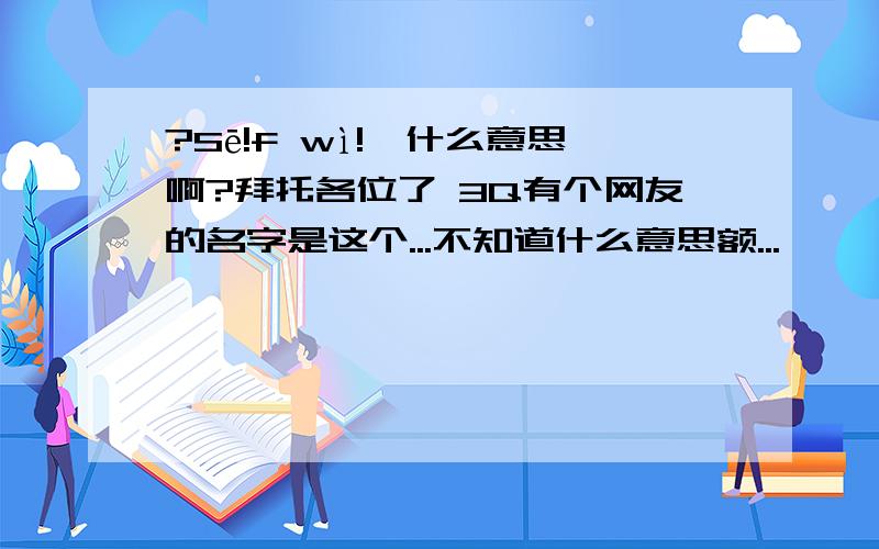 ?Sē!f wì!'什么意思啊?拜托各位了 3Q有个网友的名字是这个...不知道什么意思额...