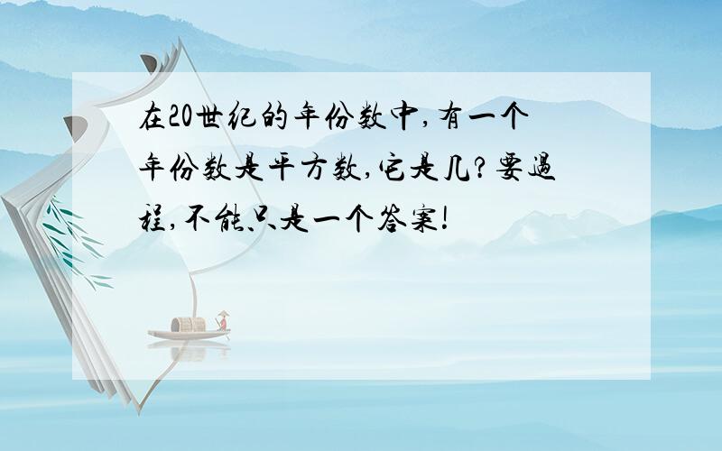 在20世纪的年份数中,有一个年份数是平方数,它是几?要过程,不能只是一个答案!