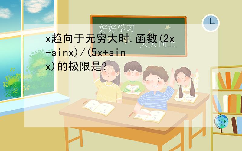 x趋向于无穷大时,函数(2x-sinx)/(5x+sinx)的极限是?