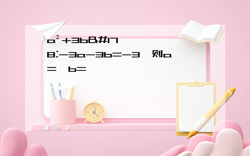 a²+3b²-3a-3b=-3,则a=,b=