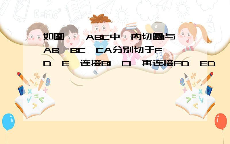 如图,△ABC中,内切圆I与AB,BC,CA分别切于F,D,E,连接BI,CI,再连接FD,ED,（1）若∠A=40°,求∠BIC与∠FDE的度数．（2）若∠BIC=α；∠FDE=β,试猜想α,β的关系,并证明你的结论．图在我空间~第一个就是了