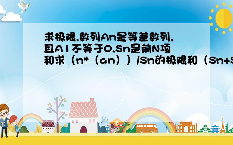 求极限,数列An是等差数列,且A1不等于0,Sn是前N项和求（n*（an））/Sn的极限和（Sn+S（n1））/（Sn+S（n-1））