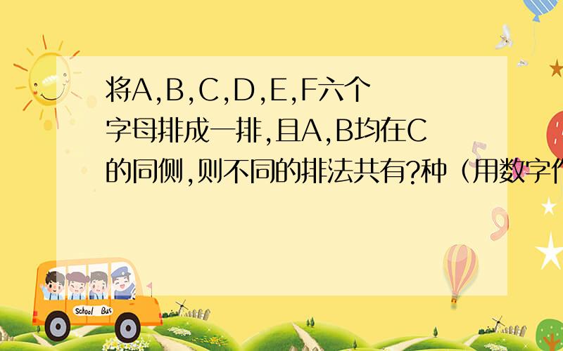 将A,B,C,D,E,F六个字母排成一排,且A,B均在C的同侧,则不同的排法共有?种（用数字作答）求详解