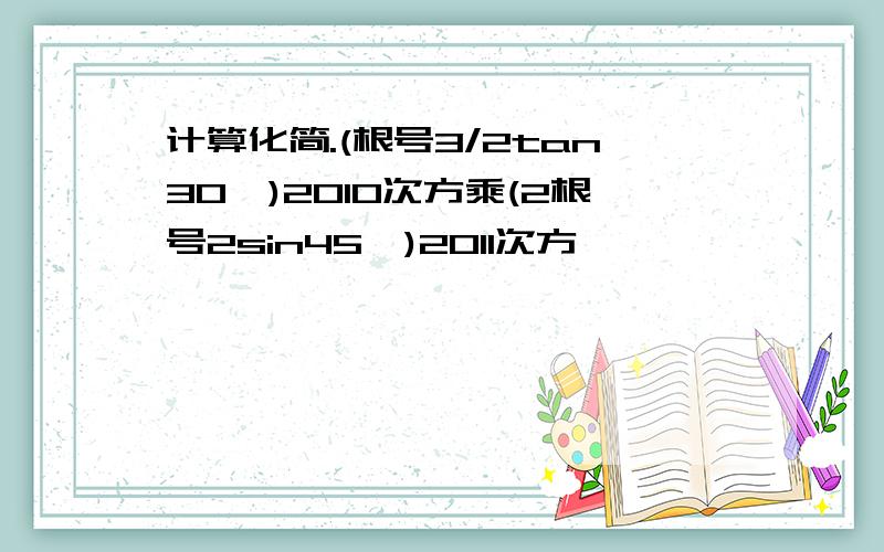 计算化简.(根号3/2tan30°)2010次方乘(2根号2sin45°)2011次方