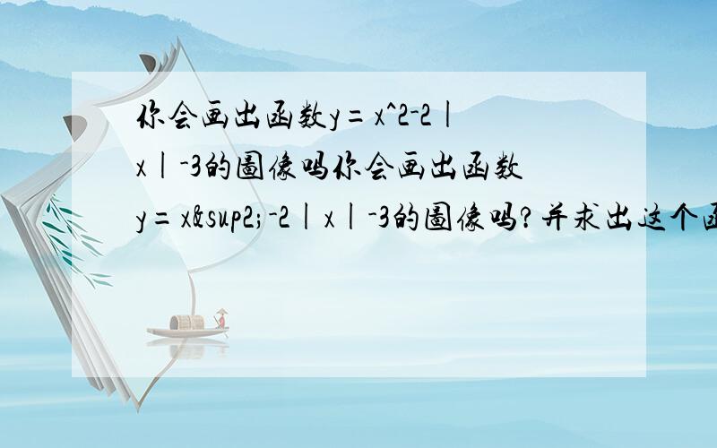 你会画出函数y=x^2-2|x|-3的图像吗你会画出函数y=x²-2|x|-3的图像吗?并求出这个函数在-1≤x≤2上的最大值和最小值.主要是图